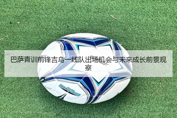 巴萨青训前锋吉乌一线队出场机会与未来成长前景观察